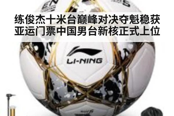 练俊杰十米台巅峰对决夺魁稳获亚运门票中国男台新核正式上位